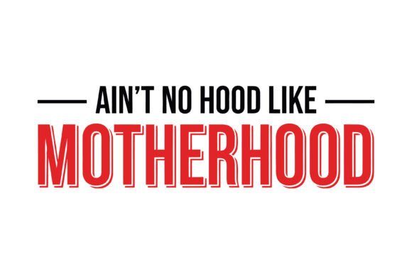 Ain't No Hood Motherhood Quote: Graphics for T-Shirt Designs