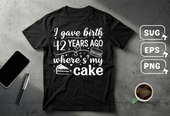 I Gave Birth 42 Years Ago: Graphics for T-Shirt Designs